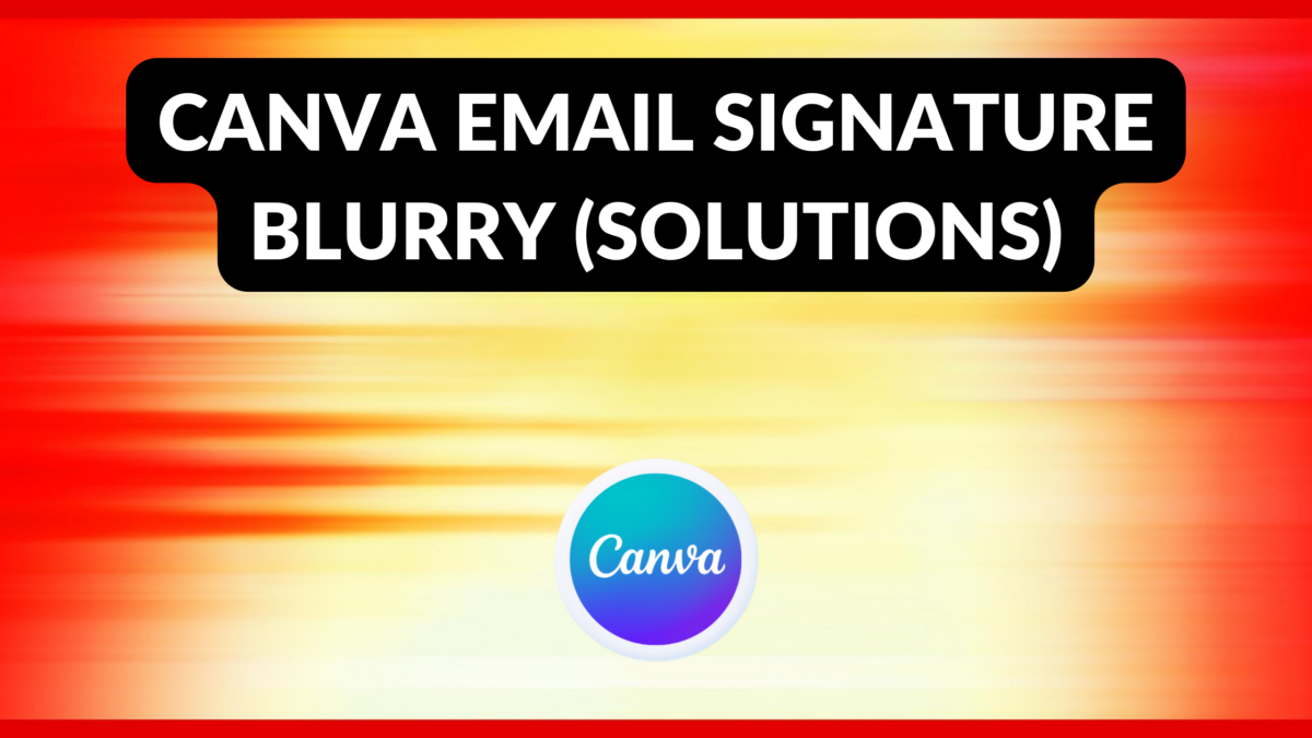 why is my canva email signature blurry in gmail
