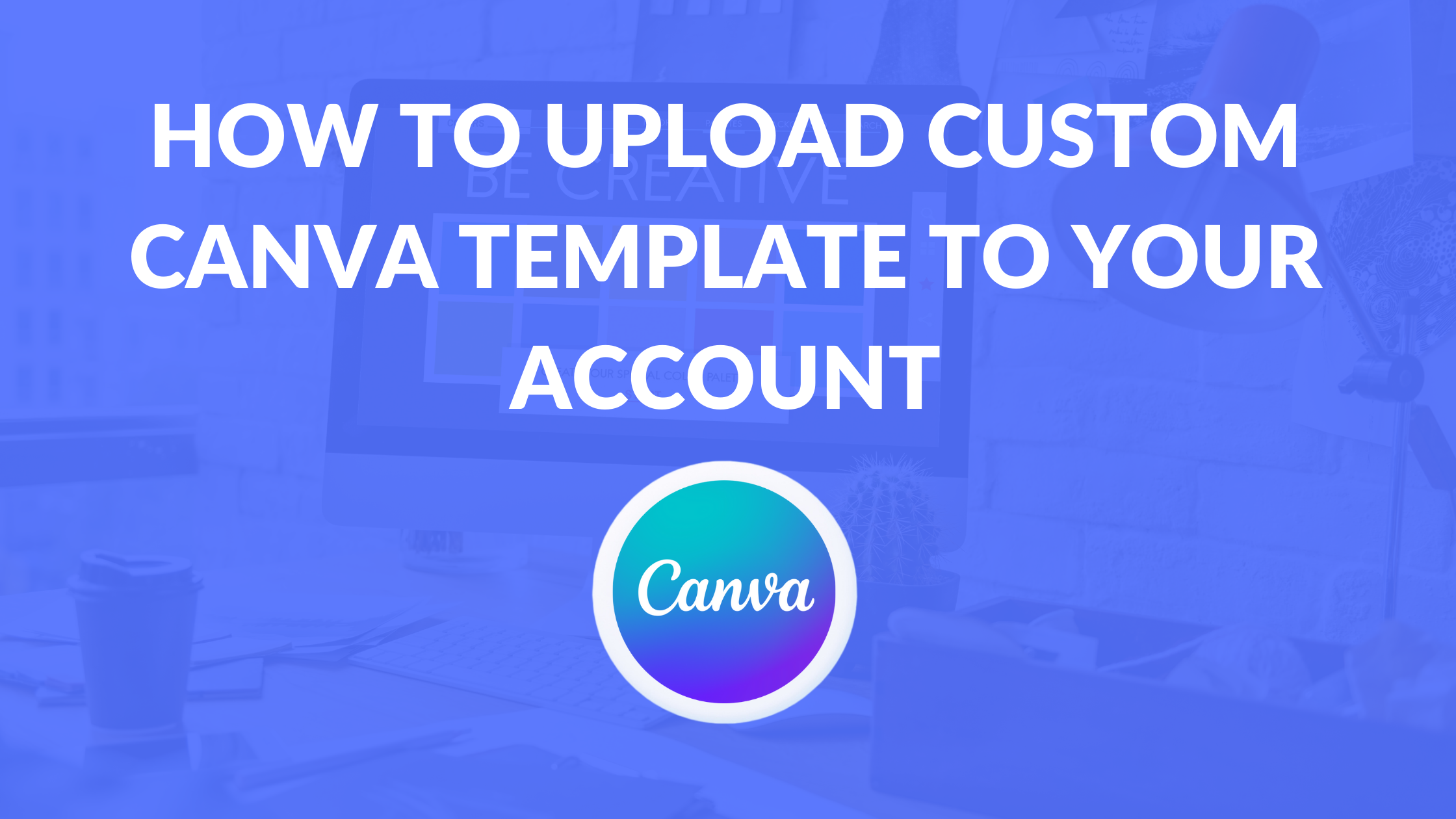 How to Upload Custom Canva Template to Your Account